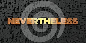 Nevertheless - Gold text on black background - 3D rendered royalty free stock picture