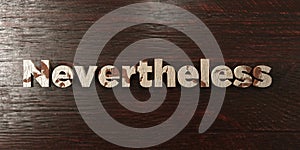 Nevertheless - grungy wooden headline on Maple - 3D rendered royalty free stock image
