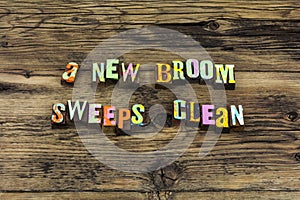 New broom sweeps clean improvement honesty efficiency leadership