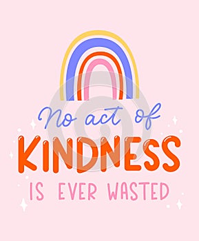 No act of kindness in ever wasted inspirational lettering quote with rainbow. Be kind motivational typography design