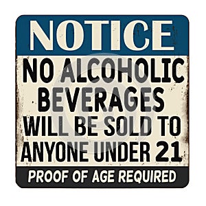 No alcoholic beverages will be sold to anyone under 21 vintage rusty metal sign