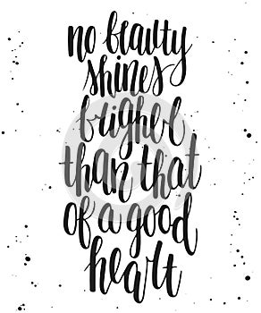 No beauty shines brighter than that of a good heart.