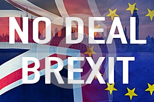 No Deal BREXIT conceptual image of text over London image and UK and EU flags symbolising destruction of agreement