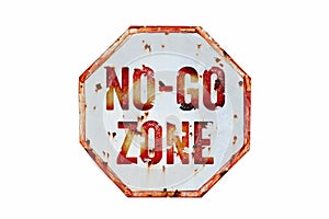 â€œNo-Go Zoneâ€ warning sign over grungy white and red old rusty road traffic sign texture background