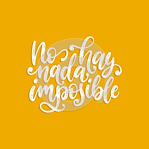 No Hay Nada Imposible,hand lettering.Translation from Spanish of phrase There Is Nothing Impossible. Vector calligraphy.