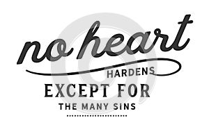 No heart hardens except for the many sins