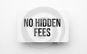 NO HIDDEN FEES sign on notepad on the white backgound