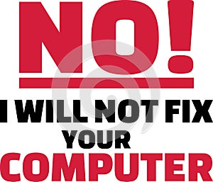 No I will not fix your computer slogan