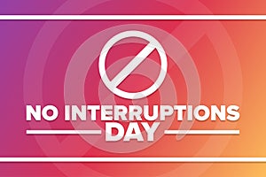 No Interruptions Day. Holiday concept. Template for background, banner, card, poster with text inscription. Vector EPS10