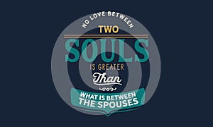 No love between two souls is greater than what is between the spouses