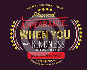 No matter what your physical appearance, when you have kindness in your heart