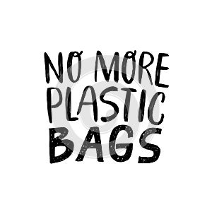 No more plastic BAGS. Modern Hand lettering quote. Ogranic, ecology phrase. Save the planet, zero waste, bio quote