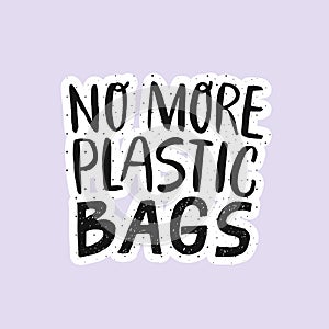 No more plastic BAGS. Modern Hand lettering quote. Ogranic, ecology phrase. Save the planet, zero waste, bio quote