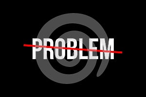 No more problem. Stop doing problems