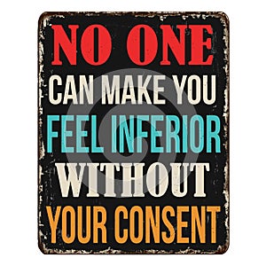 No one can make you feel inferior without your consent vintage rusty metal sign