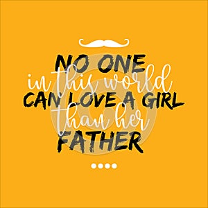 No one in this world can love a girl more than her father - father`s day quotes design vector