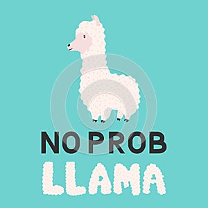 No prob llama. Cute cartoon alpaca and hand drawn lettering. Funny character fluffy alpaca. Motivational or inspirational quote