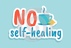 No self-healing. Coronavirus quote. Cartoon motivational sticker. Hand drawn sign of treatment on doctors recommendation