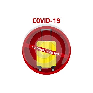 No travel - no risk  COVID-19. Coronavirus prevention. Simbol yellow baggage with red stop symbol. Coronavirus protection. Illustr