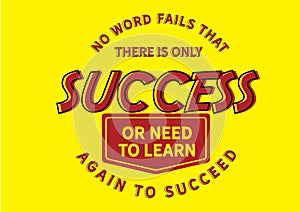 No word fails that there is only success or need to learn again to succeed