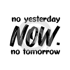 No yesterday, NOW, no tomorrow- positive motivating text.