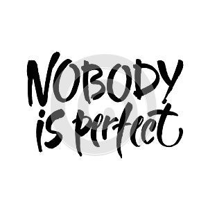 Nobody is perfect. Inspirational phrase about making mistakes and perfectionism. Motivational quote, vector lettering.