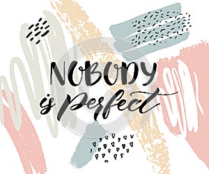 Nobody is perfect. Inspirational quote, calligraphy caption on abstract texture with paint strokes.