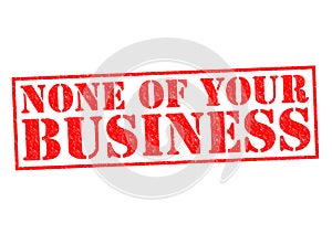 NONE OF YOUR BUSINESS