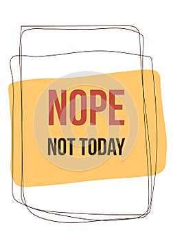Nope. Not Today typography poster design. Graphic t-shirt, fashion apparel