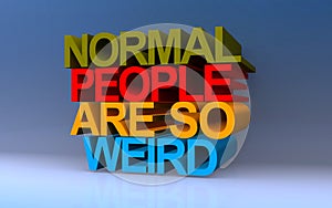 normal people are so weird on blue