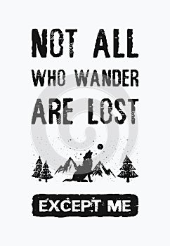 Not all who wander are lost...except me. Inspirational and funny text art illustration. Travel design concept, wild adventure. photo