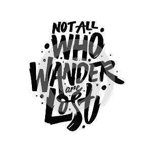 Not all who wander are lost. Hand drawn black color lettering phrase. Motivation text. photo