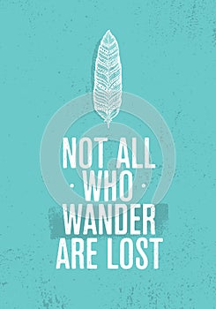 Not All Who Wander Are Lost. Summer Adventure Creative Motivation Concept. Tribal Feather Illustration