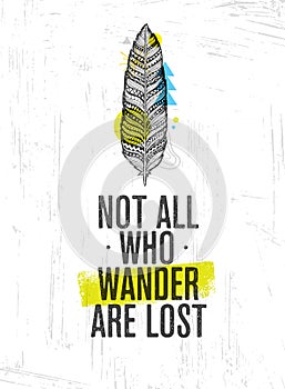 Not All Who Wander Are Lost. Summer Adventure Creative Motivation Concept. Tribal Feather Illustration