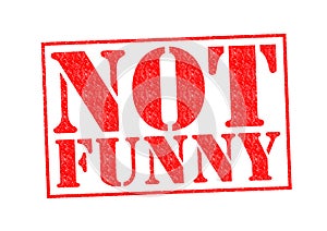 NOT FUNNY