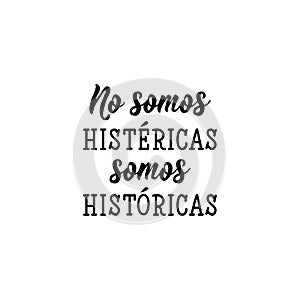 We are not hysterical we are historical - in Spanish. Lettering. Ink illustration. Modern brush calligraphy photo