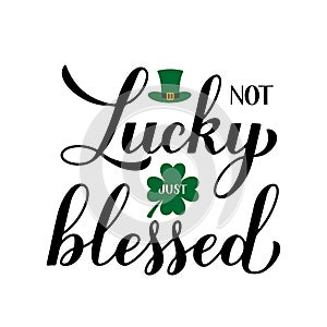 Not lucky just blessed calligraphy hand lettering. Funny St. Patricks day quote typography poster. Vector template for greeting