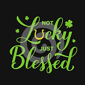 Not lucky just blessed calligraphy hand lettering. Funny St. Patricks Day quote typography poster. Vector template for