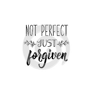 Not perfect just forgiven. Lettering. calligraphy vector. Ink illustration