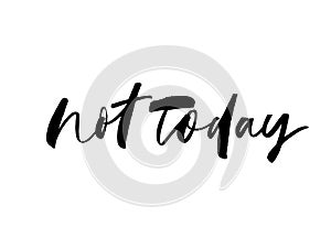 Not today ink pen vector lettering. Negation phrase, hipster saying handwritten calligraphy.