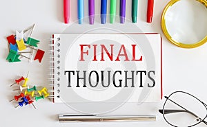 Notebook with Final Thoughts. word with office tools on the white table