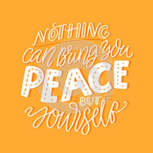 Nothing can bring you peace but yourself. Support quote about inner calm and mindfulness practice. Selfcare slogan photo
