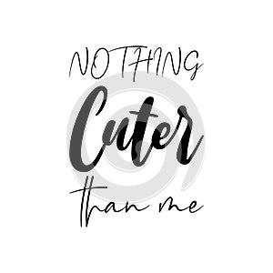 nothing cuter than me black letter quote