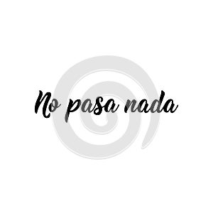 Nothing happens - in Spanish. Lettering. Ink illustration. Modern brush calligraphy. No pasa nada photo