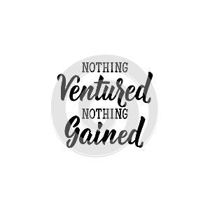 Nothing ventured, nothing gained. Lettering. calligraphy vector. Ink illustration