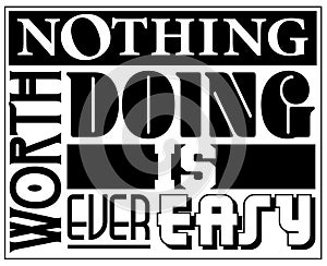 Nothing Worth Doing is ever Easy Sign Logo Art