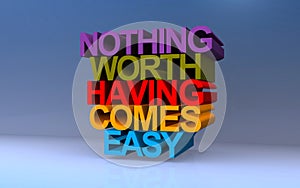 nothing worth having comes easy on blue