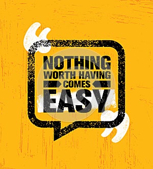 Nothing Worth Having Comes Easy. Inspiring Creative Motivation Quote Poster Template. Vector Typography Banner