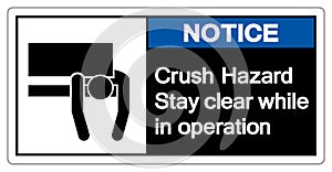 Notice Crush Hazard Stay Clear While In Operation Symbol Sign ,Vector Illustration, Isolate On White Background Label. EPS10