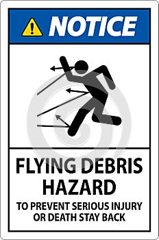 Notice Sign, Flying Debris Hazard - To Prevent Serious Injury Or Death Stay Back